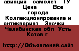 1.2) авиация : самолет - ТУ 154 › Цена ­ 49 - Все города Коллекционирование и антиквариат » Значки   . Челябинская обл.,Усть-Катав г.